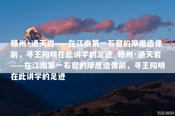 赣州·通天岩——在江南第一石窟的摩崖造像前，寻王阳明在此讲学的足迹_赣州·通天岩——在江南第一石窟的摩崖造像前，寻王阳明在此讲学的足迹