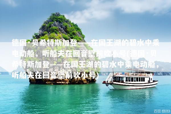 德国·贝希特斯加登——在国王湖的碧水中乘电动船，听船夫在回音壁前吹小号(德国·贝希特斯加登——在国王湖的碧水中乘电动船，听船夫在回音壁前吹小号)