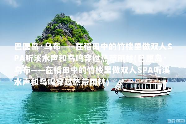 巴厘岛·乌布——在稻田中的竹楼里做双人SPA听溪水声和鸟鸣穿过热带雨林(巴厘岛·乌布——在稻田中的竹楼里做双人SPA听溪水声和鸟鸣穿过热带雨林)